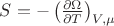 $S = -\left(\frac{\partial \Omega}{\partial T} \right)_{V, \mu}$