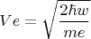 $$Ve=\sqrt \frac{2\hbar w} {me}$$