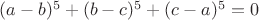 $(a-b)^5 + (b-c)^5 + (c-a)^5 = 0$