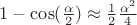 $1-\cos(\frac{\alpha}{2})\approx\frac{1}{2}\frac{\alpha^2}{4}$