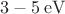$3-5\,{\rm eV}$