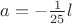 $\[a =  - \frac{1}{{25}}l\]$