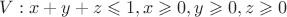 $V: x+y+z\leqslant 1, x\geqslant 0,y\geqslant 0,z\geqslant 0$