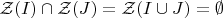 $\mathcal{Z}(I)\cap\mathcal{Z}(J)=\mathcal{Z}(I\cup J)=\emptyset$