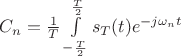 $C_n=\frac 1 T \int\limits_{-\frac T 2}^{\frac T 2}s_T(t)e^{-j\omega_n t}$