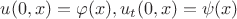 $u(0,x) = \varphi(x), u_t (0,x) = \psi(x)$