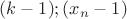 $(k-1);(x_{n}-1)$