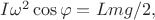 $I\omega^2\cos\varphi=Lmg/2,$