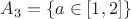$A_3=\{ a\in [1,2] \}$