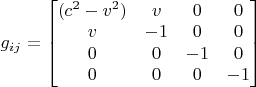$g_{ij} = \begin{bmatrix}
(c^2 - v^2) & v & 0 & 0\\
 v & -1  & 0 & 0\\
 0 & 0 & -1 & 0\\
0 & 0 & 0& -1
\end{bmatrix} $