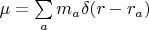 $\mu=\sum\limits_{a} m_a\delta(r-r_a)$