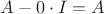 $A-0 \cdot I=A$