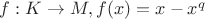 $f:K\to M, f(x)=x-x^q$