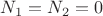 $N_1=N_2=0$