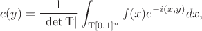 $$c(y)=\frac{1}{|\det \mathrm{T}|}\int_{\mathrm{T}[0,1]^n}f(x)e^{-i(x,y)}dx,$$