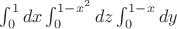 $\int_{0}^{1}dx \int_{0}^{1-x^2}dz \int_{0}^{1-x}dy$