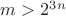 $m>2^{3n}$