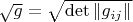 $\[\sqrt g  = \sqrt {\det \left\| {{g_{ij}}} \right\|} \]$