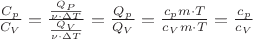 $\[\frac{{{C_p}}}{{{C_V}}} = \frac{{\frac{{{Q_P}}}{{\nu  \cdot \Delta T}}}}{{\frac{{{Q_V}}}{{\nu  \cdot \Delta T}}}} = \frac{{{Q_p}}}{{{Q_V}}} = \frac{{{c_p}m \cdot T}}{{{c_V}m \cdot T}} = \frac{{{c_p}}}{{{c_V}}}\]$