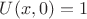 $U(x,0)=1$