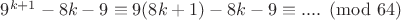 $9^{k+1}-8k-9\equiv 9(8k+1)-8k-9\equiv....\pmod{ 64}$