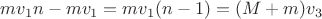 $mv_1n-mv_1=mv_1(n-1)=(M+m)v_3$