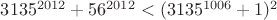 $3135^{2012}+56^{2012}<(3135^{1006}+1)^2$