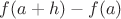 $f(a + h) - f(a)$
