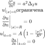 \[
{\begin{array}{*{20}c}
   {\frac{{\partial ^2 u}}
{{\partial t^2 }} = a^2 \Delta _2 u}  \\
   \begin{gathered}
  \left. u \right|_{\left| x \right| = 0} $ограничена  \hfill \\
  \left. {\frac{{\partial u}}
{{\partial n}}} \right|_{|x| = R}  = 0 \hfill \\ 
\end{gathered}   \\
   {\left. u \right|_{t = 0}  = A\left( {1 - \frac{{|x|^2 }}
{{R^2 }}} \right)}  \\
   {\left. {\frac{{\partial u}}
{{\partial t}}} \right|_{t = 0}  = 0}  \\

 \end{array} }
\]