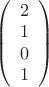 $\left( \begin{array}{cc} 2 \\ 
1 \\ 0 \\ 1 \end{array} \right)$