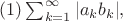 $(1) \sum_{k=1}^\infty |a_kb_k|,