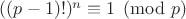 $((p-1)!)^n\equiv 1 \pmod p$