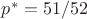 $p^*=51/52$