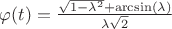 $\varphi(t)=\frac{\sqrt{1-\lambda^2}+\arcsin(\lambda)}{\lambda\sqrt{2}}$
