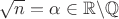 $\sqrt{n}=\alpha\in\mathbb{R}\backslash\mathbb{Q}$