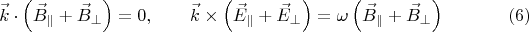 $$\vec k \cdot \left(\vec B_{\parallel} + \vec B_{\perp}\right)  = 0,\qquad \vec k\times\left(\vec E_{\parallel} + \vec E_{\perp}\right)=\omega \left(\vec B_{\parallel} +\vec B_{\perp}\right) \eqno{(6)}$$