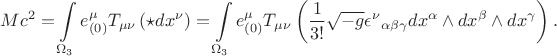 $$M c^2 = \int\limits_{\Omega_3} e^{\mu}_{(0)} T_{\mu \nu} \left( \star dx^{\nu} \right) = \int\limits_{\Omega_3} e^{\mu}_{(0)} T_{\mu \nu} \left( \frac{1}{3!} \sqrt{-g} {\epsilon^{\nu}}_{\alpha \beta \gamma} dx^{\alpha} \wedge dx^{\beta} \wedge dx^{\gamma} \right).$$