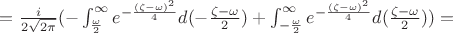 $=\frac{i}{2\sqrt{2\pi}}(-\int_{\frac{\omega}{2}}^{\infty}{e^{-\frac{(\zeta-\omega)^2}{4}}d(-\frac{\zeta-\omega}{2})}+\int_{-\frac{\omega}{2}}^{\infty}{e^{-\frac{(\zeta-\omega)^2}{4}}d(\frac{\zeta-\omega}{2})})=$