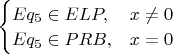 $
\begin{cases}
\raggedleft
Eq_5 \in ELP,&\text{$x \ne 0$}\\
Eq_5 \in PRB,&\text{$x=0$}\\
\end{cases}
$