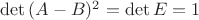$\det{(A-B)^2}=\det{E}=1$
