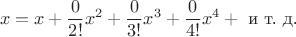 $$ x=x+\frac{0}{2!}x^2+\frac{0}{3!}x^3+\frac{0}{4!}x^4+\text{ и т. д.}$$