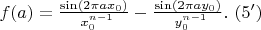 $ f ( a ) =\frac{\sin(2 \pi a x_0)}{\ x_0^{n-1} }- \frac{\sin(2 \pi a y_0)}{\ y_0^{n-1} } .\ (5')$
