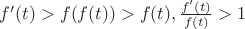$f'(t)>f(f(t))>f(t), \frac{f'(t)}{f(t)}>1$