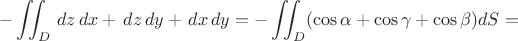 $$-\displaystyle\iint_{D}\,dz\,dx+\,dz\,dy+\,dx\,dy=-\displaystyle\iint_{D}(\cos\alpha+\cos\gamma+\cos\beta)dS=$$