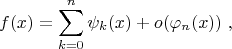 $$
f(x)=\sum\limits_{k=0}^n\psi_k(x)+o(\varphi_n(x))\;,
$$