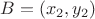 $B= (x_2, y_2)$