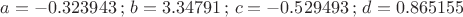 $a=-0.323943 \, ; \, b=3.34791\, ; \, c=-0.529493\, ; \, d=0.865155$