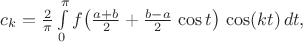 $c_k=\frac{2}{\pi}\int\limits_0^{\pi}f\big(\frac{a+b}{2}+\frac{b-a}{2}\,\cos t\big)\,\cos(kt)\,dt,$