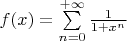 $f(x)= \sum\limits_{n=0}^{+ \infty} \frac{1}{1+x^n}$