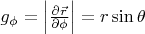 $g_\phi = \left| \frac{\partial\vec{r}}{\partial \phi} \right| = r\sin\theta$
